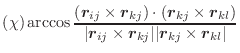 $\displaystyle (\chi) \arccos\frac{
(\vec{r}_{ij} \times \vec{r}_{kj}) \cdot
(\v...
...ec{r}_{ij} \times \vec{r}_{kj}\vert
\vert\vec{r}_{kj} \times \vec{r}_{kl}\vert}$