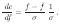 $\displaystyle \frac{ \; {d}c}{ \; {d}f} = \frac{f-\bar{f}}{\sigma} \; \frac{1}{\sigma} \; .$