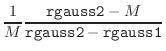 $\displaystyle \frac{1}{M} \frac{\mbox{\tt rgauss2}-M}
{\mbox{\tt rgauss2} -\mbox{\tt rgauss1}}$