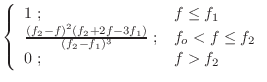 $\displaystyle \left\{ \begin{array}{ll} 1 \; ;
& f \leq f_1 \\
\frac{(f_2 - f)...
...f_2-f_1)^3}\; ;
& f_o < f \leq f_2 \\
0 \; ;
& f > f_2 \\
\end{array} \right.$