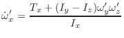 $\displaystyle \dot{\omega}'_x = \frac{T_x + (I_y - I_z)\omega'_y\omega'_z}{I_x}$