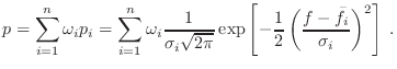 $\displaystyle p = \sum_{i=1}^n \omega_i p_i = \sum_{i=1}^n \omega_i
\frac{1}{\s...
...\exp \left[-\frac{1}{2}
\left(\frac{f-\bar{f}_i}{\sigma_i}\right)^2\right] \; .$