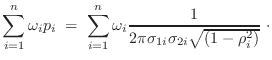 $\displaystyle \sum_{i=1}^n \omega_i p_i \; = \; \sum_{i=1}^n \omega_i
\frac{1}{2 \pi \sigma_{1i} \sigma_{2i} \sqrt{(1-\rho_i^2)}} \; \cdot$