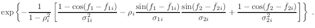 $\displaystyle \exp \left\{-\frac{1}{1-\rho_i^2}
\left[
\frac{1-\cos(f_1-\bar{f}...
...ma_{2i}} +
\frac{1-\cos(f_2-\bar{f}_{2i})}{\sigma_{2i}^2}
\right]
\right\} \; .$