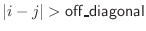 $\vert i-j\vert > {\sf off\_diagonal}\index{off\_diagonal@{\sf off\_diagonal}}$