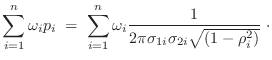 $\displaystyle \sum_{i=1}^n \omega_i p_i \; = \; \sum_{i=1}^n \omega_i
\frac{1}{2 \pi \sigma_{1i} \sigma_{2i} \sqrt{(1-\rho_i^2)}} \; \cdot$