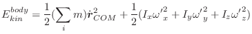 $\displaystyle E_{kin}^{body} = \frac{1}{2}(\sum_i m) \dot{\vec{r}}_{COM}^{2} +
\frac{1}{2}(I_x {\omega'}_x^2 + I_y {\omega'}_y^2 +
I_z {\omega'}_z^2)$