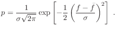 $\displaystyle p = \frac{1}{\sigma \sqrt{2 \pi}} \exp \left[-\frac{1}{2}
\left(\frac{f-\bar{f}}{\sigma}\right)^2\right] \; .$