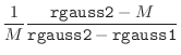 $\displaystyle \frac{1}{M} \frac{\mbox{\tt rgauss2}-M}
{\mbox{\tt rgauss2} -\mbox{\tt rgauss1}}$