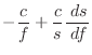 $\displaystyle -\frac{c}{f} + \frac{c}{s} \frac{ \; {d}s}{ \; {d}f}$