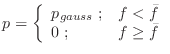 $\displaystyle p = \left\{ \begin{array}{ll} p_{gauss} \; ; & f < \bar{f} \\
0 \; ; & f \geq \bar{f} \\
\end{array} \right.$