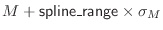 $M + {\sf spline\_range}\index{spline\_range@{\sf spline\_range}} \times \sigma_M$