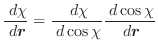 $\displaystyle \frac{ \; {d}\chi} { \; {d}\vec{r}} =
\frac{ \; {d}\chi}{ \; {d}\cos \chi} \frac{ \; {d}\cos \chi}{ \; {d}\vec{r}}$