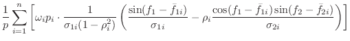 $\displaystyle \frac{1}{p}
\sum_{i=1}^n \left[ \omega_i p_i \cdot
\frac{1}{\sigm...
...frac{\cos(f_1-\bar{f}_{1i})\sin(f_2-\bar{f}_{2i})}{\sigma_{2i}}
\right)
\right]$