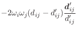 $\displaystyle -
2 \omega_i \omega_j (d_{ij} - d'_{ij})
\frac{\vec{d}'_{ij}}{d'_{ij}}$