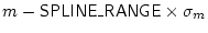 $m - {\sf SPLINE\_RANGE}\index{SPLINE\_RANGE@{\sf SPLINE\_RANGE}} \times \sigma_m$