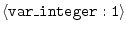 $\langle{\tt var\_integer:1}\rangle$