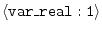 $\langle{\tt var\_real:1}\rangle$