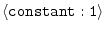 $\langle{\tt constant:1}\rangle$