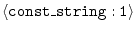 $\langle{\tt const\_string:1}\rangle$