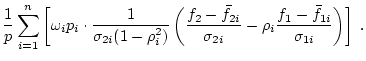 $\displaystyle \frac{1}{p}
\sum_{i=1}^n \left[ \omega_i p_i \cdot
\frac{1}{\sigm...
...{\sigma_{2i}} -
\rho_i\frac{f_1-\bar{f}_{1i}}{\sigma_{1i}}
\right)
\right] \; .$