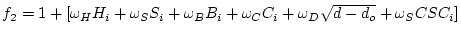 $f_2 = 1 + [\omega_H H_i + \omega_S S_i + \omega_B B_i +
\omega_C C_i + \omega_D \sqrt{d-d_o} + \omega_SC SC_i]$