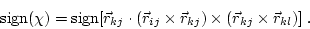 \begin{displaymath}
\mbox{sign}(\chi) = \mbox{sign}[\vec{r}_{kj} \cdot
(\vec{...
...\vec{r}_{kj}) \times
(\vec{r}_{kj} \times \vec{r}_{kl})] \; .
\end{displaymath}