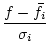 $\displaystyle \frac{f - \bar{f}_i}{\sigma_i}$