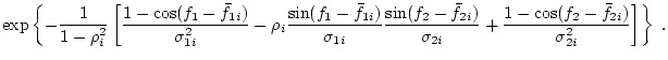 $\displaystyle \exp \left\{-\frac{1}{1-\rho_i^2}
\left[
\frac{1-\cos(f_1-\bar{f}...
...ma_{2i}} +
\frac{1-\cos(f_2-\bar{f}_{2i})}{\sigma_{2i}^2}
\right]
\right\} \; .$