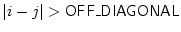 $\vert i-j\vert > {\sf OFF\_DIAGONAL}\index{OFF\_DIAGONAL@{\sf OFF\_DIAGONAL}}$