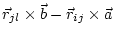 $\displaystyle \vec{r}_{jl} \times \vec{b} -
\vec{r}_{ij} \times \vec{a}$