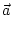 $\displaystyle \vec{a}$