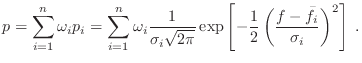 $\displaystyle p = \sum_{i=1}^n \omega_i p_i = \sum_{i=1}^n \omega_i \frac{1}{\s...
...\exp \left[-\frac{1}{2} \left(\frac{f-\bar{f}_i}{\sigma_i}\right)^2\right] \; .$