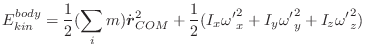 $\displaystyle E_{kin}^{body} = \frac{1}{2}(\sum_i m) \dot{\vec{r}}_{COM}^{2} + \frac{1}{2}(I_x {\omega'}_x^2 + I_y {\omega'}_y^2 + I_z {\omega'}_z^2)$