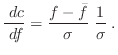 $\displaystyle \frac{ \; {d}c}{ \; {d}f} = \frac{f-\bar{f}}{\sigma} \; \frac{1}{\sigma} \; .$