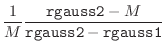 $\displaystyle \frac{1}{M} \frac{\mbox{\tt rgauss2}-M}
{\mbox{\tt rgauss2} -\mbox{\tt rgauss1}}$