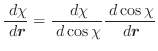 $\displaystyle \frac{ \; {d}\chi} { \; {d}\vec{r}} = \frac{ \; {d}\chi}{ \; {d}\cos \chi} \frac{ \; {d}\cos \chi}{ \; {d}\vec{r}}$