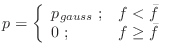 $\displaystyle p = \left\{ \begin{array}{ll} p_{gauss} \; ; & f < \bar{f} \\ 0 \; ; & f \geq \bar{f} \\ \end{array} \right.$