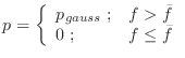 $\displaystyle p = \left\{ \begin{array}{ll} p_{gauss} \; ; & f > \bar{f} \\ 0 \; ; & f \leq \bar{f} \\ \end{array} \right.$