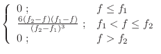 $\displaystyle \left\{ \begin{array}{ll} 0 \; ;
& f \leq f_1 \\
\frac{6 (f_2-...
..._1)^3} \; ;
& f_1 < f \leq f_2 \\
0 \; ;
& f > f_2 \\
\end{array} \right.$