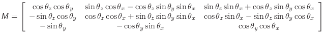 $\displaystyle \mathsfsl{M} = \left[ \begin{array}{ccc} \cos{\theta_z}\cos{\thet...
...os{\theta_y}\sin{\theta_x} & \cos{\theta_y}\cos{\theta_x} \\ \end{array}\right]$