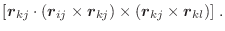 $\displaystyle [\vec{r}_{kj} \cdot (\vec{r}_{ij} \times \vec{r}_{kj}) \times (\vec{r}_{kj} \times \vec{r}_{kl})] \; .$