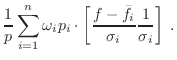 $\displaystyle \frac{1}{p} \sum_{i=1}^n \omega_i p_i \cdot
\left[\frac{f-\bar{f}_i}{\sigma_i}\frac{1}{\sigma_i}\right]
\; .$