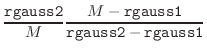 $\displaystyle \frac{\mbox{\tt rgauss2}}{M} \frac{M-\mbox{\tt rgauss1}}
{\mbox{\tt rgauss2}-\mbox{\tt rgauss1}}$