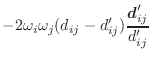 $\displaystyle -
2 \omega_i \omega_j (d_{ij} - d'_{ij})
\frac{\vec{d}'_{ij}}{d'_{ij}}$