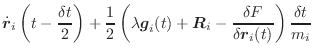 $\displaystyle \dot{\vec{r}}_i\left(t - \frac{\delta t}{2}\right) + \frac{1}{2}\...
... + \vec{R}_i - \frac{\delta F}{\delta \vec{r}_i(t)}\right) \frac{\delta t}{m_i}$