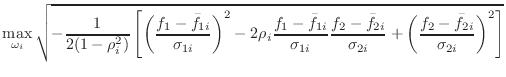 $\displaystyle \max_{\omega_i} \sqrt{
-\frac{1}{2 (1-\rho_i^2)}
\left[
\left(\fr...
...} {\sigma_{2i}} +
\left(\frac{f_2-\bar{f}_{2i}}{\sigma_{2i}}\right)^2
\right] }$