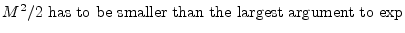 $\displaystyle \mbox{$M^2/2$\ has to be smaller than the largest argument to $\exp$}$