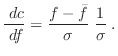 $\displaystyle \frac{ \; {d}c}{ \; {d}f} = \frac{f-\bar{f}}{\sigma} \; \frac{1}{\sigma} \; .$